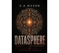 DATASPHERE: THE HARVEST | Book Five of The Datasphere Chronicles: A Dystopian Sci-Fi Epic of Artificial Intelligence, First Contact, and Planetary Consciousness: 5
