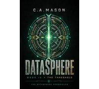 DATASPHERE: THE THRESHOLD | Book Four of The Datasphere Chronicles: A Cyberpunk Sci-Fi Thriller of Sentient AI, Grief, and a Planet That Learns to Reach Back: 4
