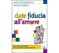 Date fiducia all'amore. Piccolo manuale per genitori consapevoli