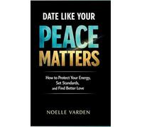 Date Like Your Peace Matters: How to Protect Your Energy, Set Standards, and Find Better Love