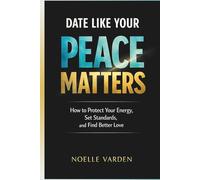 Date Like Your Peace Matters: How to Protect Your Energy, Set Standards, and Find Better Love
