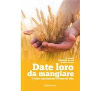 Date loro da mangiare. Il cibo: nutrimento e pane di vita