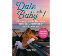 Date mich, Baby! 52 unvergessliche Dateideen, damit aus „Irgendwann“ endlich „jetzt“ wird. Die perfekte Geschenkidee für Paare.