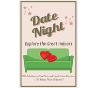 Date Night - Explore the Great Indoors: 100+ Silly Games, Cozy Chats, and Couch Potato Romance (No Fancy Pants Required) | Romantic Ideas for Couples ... Anniversary, Engagement, Newlyweds, Holidays