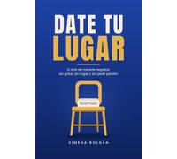DATE TU LUGAR: El arte de hacerte respetar sin gritar, sin rogar y sin pedir perdón