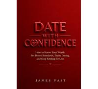 DATE WITH CONFIDENCE: How to Know Your Worth, Set Better Standards, Enjoy Dating, and Stop Settling for Less