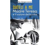 Dateli a me. Madre Teresa e l'impegno per la vita