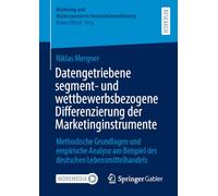 Datengetriebene segment- und wettbewerbsbezogene Differenzierung der Marketinginstrumente: Methodische Grundlagen und empirische Analyse am Beispiel des deutschen Lebensmittelhandels