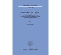 Datenschutz vor Gericht: Die Anforderungen der DSGVO an gerichtliche Datenverarbeitungen am Beispiel des Umgangs mit Prozessakten