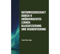 DATENWISSENSCHAFT DURCH R. UNÜBERWACHTES LERNEN: KLASSIFIZIERUNG UND SEGMENTIERUNG
