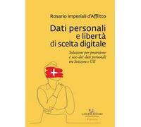 Dati personali e libertà di scelta digitale. Soluzioni per protezione e uso dei dati personali tra Svizzera e UE