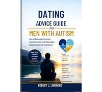 Dating Advice Guide for Men with Autism: How to Navigate Attraction, Communication, and Meaningful Relationships with Confidence