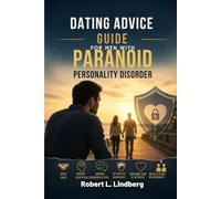 DATING ADVICE GUIDE FOR MEN WITH PARANOID PERSONALITY DISORDER: Practical Strategies to Build Trust, Manage Suspicion and Jealousy, Improve Communication, Set Healthy Boundaries, Overcome Fear: 1