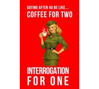 Dating After 40 Be Like... Coffee For Two Interrogation For One: A funny dating notebook featuring modern midlife humour and 100 lined pages