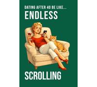 Dating After 40 Be Like... Endless Scrolling: A funny dating notebook the cover features modern midlife humour contains 100 plain lined pages