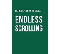 Dating After 40 Be Like... Endless Scrolling: A funny dating notebook the cover features modern midlife humour contains 100 plain lined pages