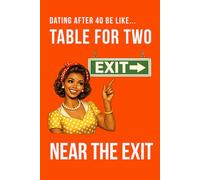 Dating After 40 Be Like… Table for Two Near the Exit Notebook: A Funny Dating Notebook for Singles Over 40, Hilarious Gag Gift for Friends, ... Dating App Survivors and Modern Dating Humour