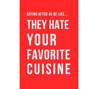 Dating After 40 Be Like... They Hate Your Favorite Cuisine: A funny dating humour notebook contains 100 plain lined pages