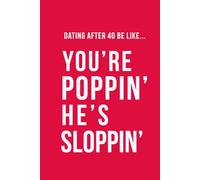 Dating After 40 Be Like... You're Poppin' He's Sloppin': A 100 lined pages notebook for singles over 40, perfect gag gift for; friends who are dating, ... secret Santa, features midlife humour
