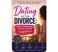 Dating After Divorce: How to Start Again Without Losing Confidence: A Practical Guide to Healing After Divorce, Rebuilding Self-Confidence, Navigating Online Dating, Setting Healthy Boundaries, and Fi