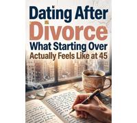 Dating After Divorce: What Starting Over Actually Feels Like at 45