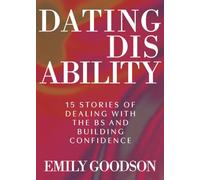 Dating Disability: 15 Stories of Dealing with the BS and Building Confidence
