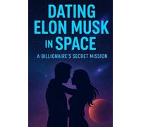 Dating Elon Musk in Space: A Billionaire’s Secret Mission