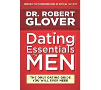Dating Essentials for Men: The Only Dating Guide You Will Ever Need