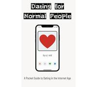 Dating for Normal People: A Pocket Guide to Dating in the Internet Age