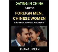 Dating in China (Part 8)- Foreign Men, Chinese Women, and the Art of Relationship, A Guide to Love and Romance in a Cross-Cultural World