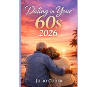 DATING IN YOUR 60S 2026: Rediscovering Romance, Purpose, and Connection in Your Sixties