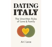 Dating Italy: The Unwritten Rules of Love, Family, and Lasting Connection
