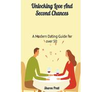 Dating over 50: A Modern Guide to Unlocking Love and Second Chances