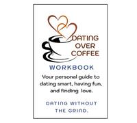 Dating Over Coffee Workbook: Dating Without The Grind.