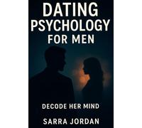 Dating Psychology for Men: Decode Her Mind, Master Attraction, and Connect on a Deeper Level