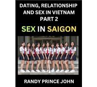 Dating, Relationship and Sex in Vietnam (Part 2)- Sex in Saigon, Unveiling Desire, Taboos, and Modern Intimacy in Ho Chi Minh City, Beyond the Massage ... Financial Heart, Intimacy, Identity, and th