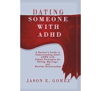 DATING SOMEONE WITH ADHD: A Partner’s Guide to Understanding Adult ADHD with Simple Strategies for Dating, Marriage, and Healthy Relationships.