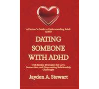 DATING SOMEONE WITH ADHD: A Partner’s Guide to Understanding Adult ADHD with Simple Strategies for Love, Connection, and Overcoming Relationship Challenges