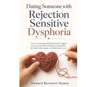 Dating Someone with Rejection Sensitive Dysphoria: How to Understand ADHD Emotional Triggers, Communicate Without Walking on Eggshells, Set Healthy Boundaries, and Build Secure Love