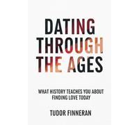 Dating Through the Ages: What History Teaches You About Finding Love Today