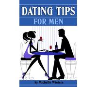 Dating Tips for Men: 11 Dating Tips and Dating Advice for Men to Get a Girlfriend and Keep Her