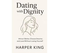 Dating with Dignity Attract Better, Choose Smarter, and Love Without Losing Yourself