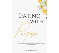Dating With Purpose: A Self -Guide Journal for Women Pursuing Love through Faith and Purpose