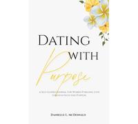 Dating With Purpose: A Self-Guided Journal for Women Pursuing Love through Faith and Purpose