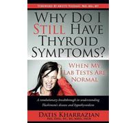 Datis Kharrazia Why Do I Still Have Thyroid Symptoms? When My Lab Te (Tascabile)