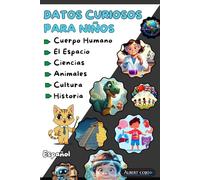Datos Curiosos Para Niños: El Libro Ilustrado con Cientos de Hechos Sorprendentes sobre Animales, Ciencia, Espacio, Historia ¡y Mucho Más!