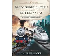 DATOS SOBRE TRENES PARA ENTUSIASTAS: Explorando la historia, la tecnología y la magia de los ferrocarriles