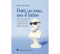 Datti un tono, usa il latino. 52 espressioni latine per la quotidianità professionale