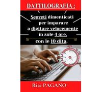 Dattilografia : Segreti dimenticati per imparare a digitare velocemente, in sole 4 ore, con le 10 dita: su una tastiera QWERTY.