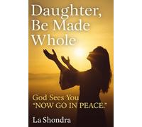 DAUGHTER, BE MADE WHOLE: God Sees You - Now Go in Peace